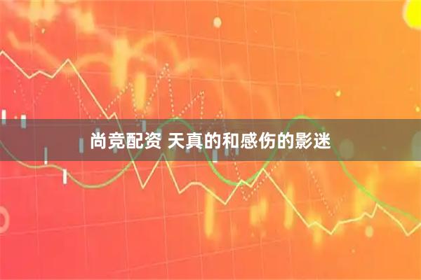 尚竞配资 天真的和感伤的影迷