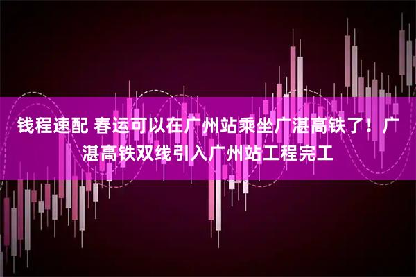 钱程速配 春运可以在广州站乘坐广湛高铁了！广湛高铁双线引入广州站工程完工