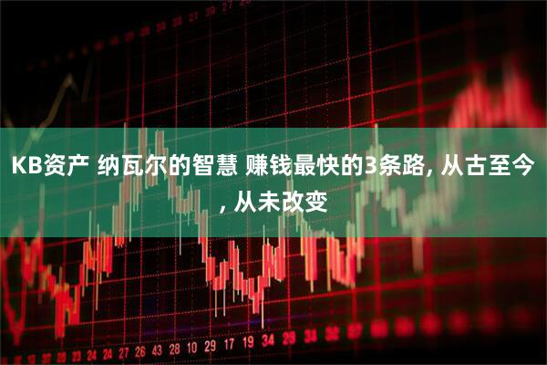 KB资产 纳瓦尔的智慧 赚钱最快的3条路, 从古至今, 从未改变